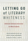 Image for Letting Go of Literary Whiteness : Antiracist Literature Instruction for White Students