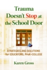 Image for Trauma Doesn&#39;t Stop at the School Door : Strategies and Solutions for Educators, Pre-K-College