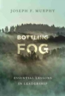 Image for Bottling fog  : essential lessons in leadership