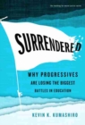 Image for Surrendered  : why progressives are losing the biggest battles in education