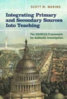 Image for Integrating Primary and Secondary Sources Into Teaching : The SOURCES Framework for Authentic Investigation