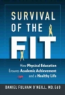 Image for Survival of the fit  : how physical education ensures academic achievement and a healthy life