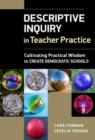 Image for Descriptive Inquiry in Teacher Practice : Cultivating Practical Wisdom to Create Democratic Schools