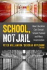 Image for School, not jail  : how educators can disrupt school pushout and mass incarceration