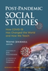 Image for Post-pandemic social studies  : how COVID-19 has changed the world and how we teach