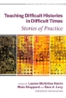 Image for Teaching difficult histories in difficult times  : stories of practice