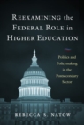 Image for Reexamining the federal role in higher education  : politics and policymaking in the postsecondary sector