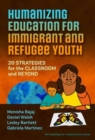 Image for Humanizing education for immigrant and refugee youth  : 20 strategies for the classroom and beyond