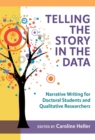 Image for Telling the story in the data  : narrative writing for doctoral students and qualitative researchers