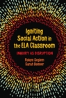 Image for Igniting social action in the ELA classroom  : inquiry as disruption