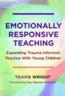Image for Emotionally responsive teaching  : expanding trauma-informed practice with young children