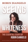 Image for Seeing Whiteness : The Essential Essays of Robin DiAngelo