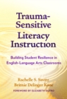 Image for Trauma-Sensitive Literacy Instruction : Building Student Resilience in English-Language Arts Classrooms