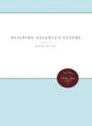 Image for Building Atlanta&#39;s Future