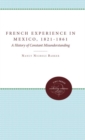 Image for The French Experience in Mexico, 1821-1861 : A History of Constant Misunderstanding