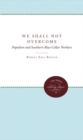 Image for We Shall Not Overcome : Populism and Southern Blue-Collar Workers