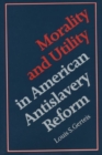 Image for Morality and Utility in American Antislavery Reform