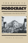 Image for The Road to Mobocracy : Popular Disorder in New York City, 1763-1834