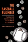 Image for The Baseball Business : Pursuing Pennants and Profits in Baltimore