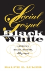 Image for The Social Gospel in Black and White : American Racial Reform, 1885-1912