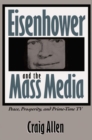 Image for Eisenhower and the Mass Media : Peace, Prosperity, &amp; Prime-Time TV