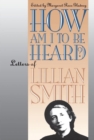 Image for How am I to be Heard? : Letters of Lillian Smith