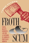 Image for Froth &amp; Scum : Truth, Beauty, Goodness, and the Ax Murder in America&#39;s First Mass Medium