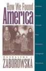 Image for How We Found America : Reading Gender through East European Immigrant Narratives