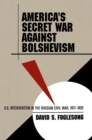 Image for America&#39;s Secret War against Bolshevism : U.S. Intervention in the Russian Civil War, 1917-1920