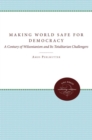 Image for Making the World Safe for Democracy : A Century of Wilsonianism and Its Totalitarian Challengers