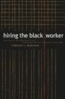 Image for Hiring the Black Worker : The Racial Integration of the Southern Textile Industry, 1960-80