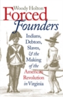 Image for Forced Founders : Indians, Debtors, Slaves, and the Making of the American Revolution in Virginia