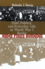 Image for Home Fires Burning : Food, Politics and Everyday Life in World War I Berlin