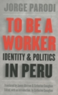 Image for To Be a Worker : Identity and Politics in Peru