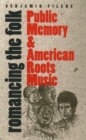 Image for Romancing the Folk : Public Memory and American Roots Music