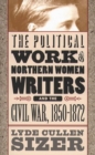 Image for The Political Work of Northern Women Writers and the Civil War, 1850-1872