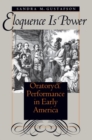 Image for Eloquence is Power : Oratory and Performance in Early America