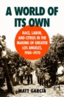Image for A world of its own  : race, labour and citrus in the making of Greater Los Angeles 1900-1970