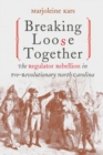Image for Breaking Loose Together : The Regulator Rebellion in Pre-revolutionary North Carolina