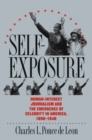Image for Self-exposure : Human-interest Journalism and the Emergence of Celebrity in America, 1890-1940
