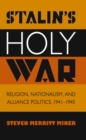Image for Stalin&#39;s holy war  : religion, nationalism, and alliance politics, 1941-1945