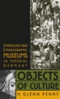 Image for Objects of Culture : Ethnology and Ethnographic Museums in Imperial Germany
