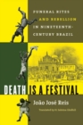 Image for Death is a festival  : funeral rites and rebellion in nineteenth-century Brazil