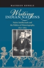 Image for Writing Indian nations  : native intellectuals and the politics of historiography, 1827-1863