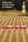 Image for Cities of the dead  : contesting the memory of the Civil War in the South, 1865-1914