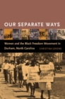 Image for Our separate ways  : women and the Black freedom movement in Durham, North Carolina