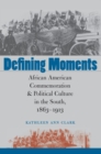 Image for Defining moments  : African American commemoration and political culture in the South, 1863-1913