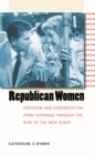 Image for Republican women  : feminism and conservatism from suffrage through the rise of the new right