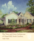 Image for The Town and Gown Architecture of Chapel Hill, North Carolina, 1795-1975