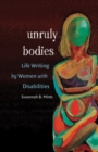 Image for Unruly Bodies : Life Writing by Women with Disabilities